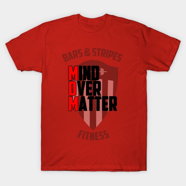 BSF - MOM - Mind Over Matter T-Shirt by BarsandStripesFitness